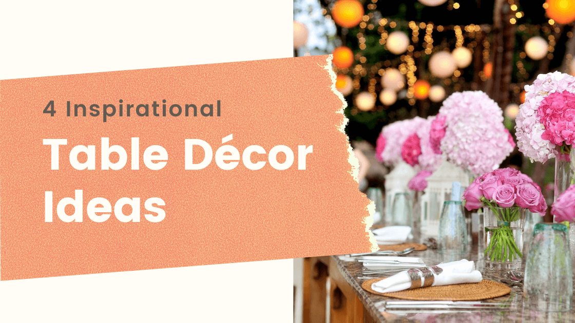 4 Inspirational Table Décor Ideas